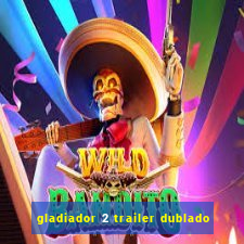 gladiador 2 trailer dublado